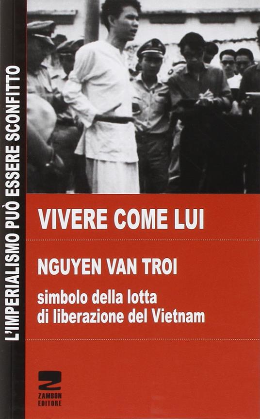 Vivere come lui. Nguyen Van Troi. Simbolo della lotta di liberazione del Vietnam - Thi Quyen Phan - copertina