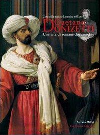 Gaetano Donizetti. Una vita di romantiche armonie. L'arte della musica. La musica nell'arte - Silvana Milesi - copertina