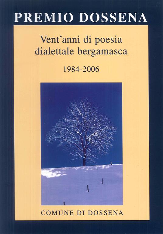 Premio Dossena. Vent'anni di poesia dialettale bergamasca 1984-2006. Ediz. multilingue - copertina
