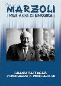 I miei anni di emozioni. Grandi battaglie, personaggi e popolazioni - Giorgio Marzoli - copertina