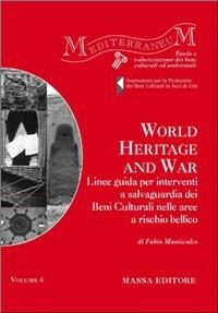 World heritage and war. Linee guida per interventi a salvaguardia dei beni culturali nelle aree a rischio bellico. Ediz. italiana e inglese - Fabio Maniscalco - copertina