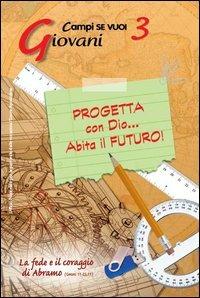 Progetta con dio... Abita il futuro!. Vol. 3: Giovani e la fede e il coraggio di Abramo - Walter Lobina,Laura Cenci - copertina