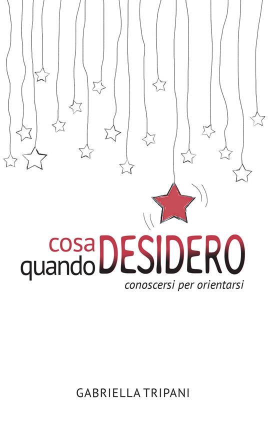 Cosa desidero quando desidero. Conoscersi per orientarsi - Gabriella Tripani - copertina
