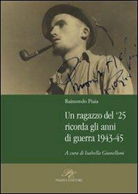 Un ragazzo del '25 ricorda gli anni della guerra 1943-45 - Raimondo Piaia - copertina