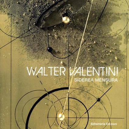 Walter Valentini. Siderea mensura. Catalogo mostra d'arte - copertina