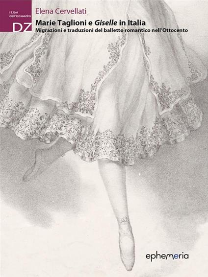 Marie Taglioni e Giselle in Italia. Migrazioni e traduzioni del balletto romantico nell'Ottocento - Elena Cervellati - copertina