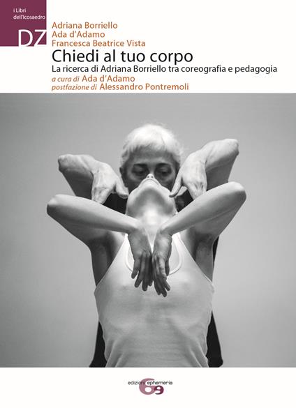 Chiedi al tuo corpo. La ricerca di Adriana Borriello tra coreografia e pedagogia - Adriana Borriello,Ada D'Adamo,Francesca Beatrice Vista - copertina