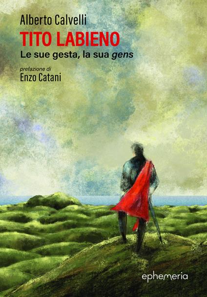 Tito Labieno. Le sue gesta, la sua gens. Nuova ediz. - Alberto Calvelli - copertina