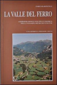 La valle del ferro. Amministrazione e sviluppo economico nella Valsassina dei secoli XVII-XVIII - Enrico Baroncelli - copertina