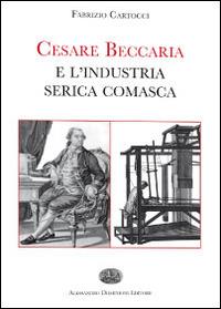 Cesare Beccaria e l'industria serica comasca - Fabrizio Cartocci - copertina