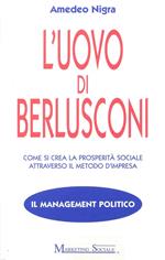 L' uovo di Berlusconi. Come si crea la prosperità sociale attraverso il metodo d'impresa
