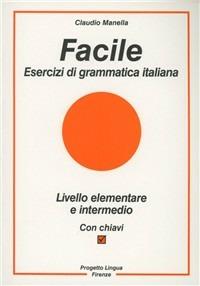 Facile. Esercizi di grammatica italiana - Claudio Manella - copertina