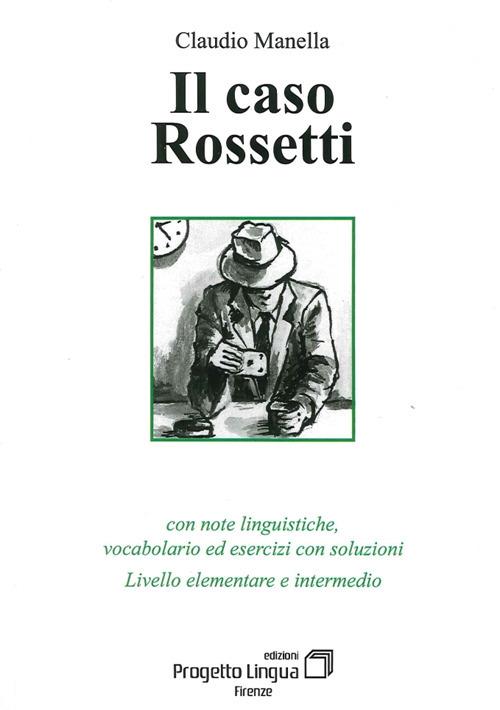 Il caso Rossetti. Con note linguistiche, vocabolario ed esercizi con soluzioni. Livello elementare e intermedio. Con CD-ROM - Claudio Manella - copertina