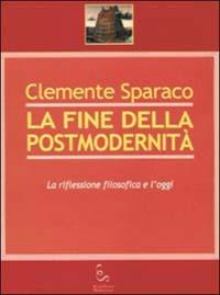 La fine della postmodernità. La riflessione filosofica e l'oggi - Clemente Sparaco - copertina