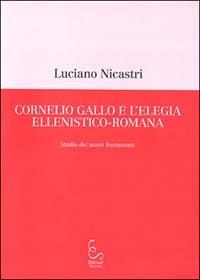 Cornelio Gallo e l'elegia ellenistico-romana. Studio dei nuovi frammenti - Luciano Nicastri - copertina