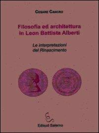 Filosofia ed architettura in Leon Battista Alberti. Le interpretazioni del Rinascimento - Cesare Cancro - copertina