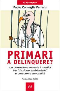 Primari a delinquere? La corruzione investe i medici tra «dazione ambientale» e crescente amoralità - Paolo Cornaglia Ferraris - copertina