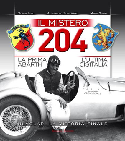 Il mistero 204. La prima Abarth-L'ultima Cisitalia-Nuvolari la vittoria finale - Sergio Lupo,Alessandro Scagliarini,Mario Simoni - copertina