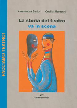 Libro La storia del teatro va in scena Alessandra Sartori , Cecilia Moreschi