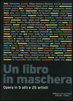 Un libro in maschera. Opera in cinque atti e venticinque artisti