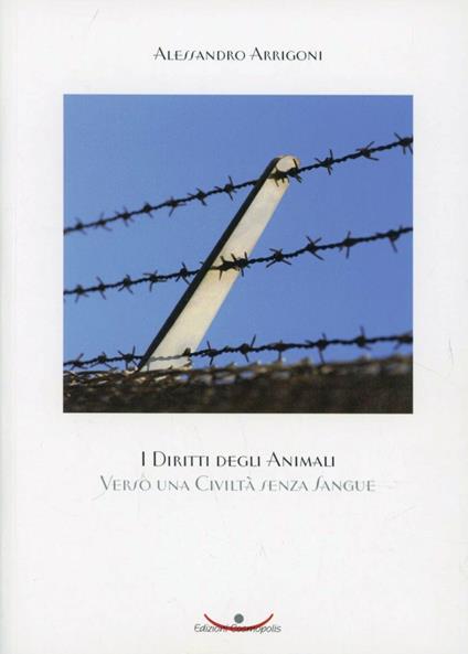 I diritti degli animali. Verso una civiltà senza sangue - Alessandro Arrigoni - copertina