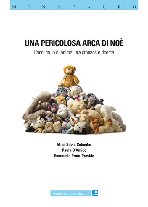 Una pericolosa Arca di Noè. L'accumulo di animali ta cronaca e ricerca - Elisa Silvia Colombo,Paola D'Amico,Emanuela Prato Previde - copertina