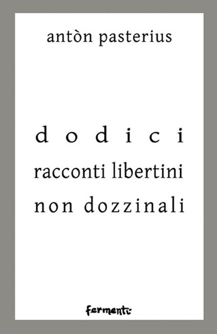 Dodici racconti libertini non dozzinali - Antòn Pasterius - copertina