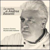 La cucina di Andrea Bassetti. Ricettario trentino: 80 piatti della tradizione - Andrea Bassetti - copertina