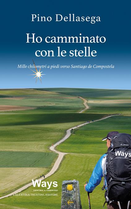 Ho camminato con le stelle. Mille chilometri a piedi verso Santiago de Compostela - Pino Dellasega - copertina