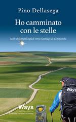 Ho camminato con le stelle. Mille chilometri a piedi verso Santiago de Compostela