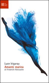 Amante marina di Friedrich Nietzsche - Luce Irigaray - copertina