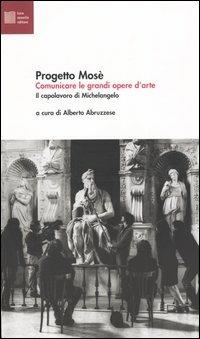 Progetto Mosé. Comunicare le grandi opere d'arte. il capolavoro di Michelangelo - copertina