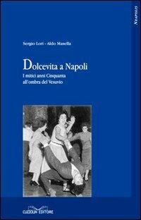 Dolcevita a Napoli. I mitici anni Cinquanta all'ombra del Vesuvio - Sergio Lori,Aldo Masella - copertina