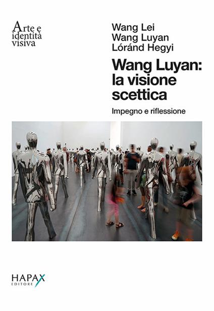Wang Luyan: la visione scettica. Impegno e riflessione. Ediz. italiana e inglese - Wang Lei,Wang Luyan,Lóránd Hegyi - copertina