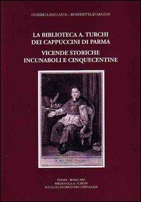 La biblioteca «A. Turchi» dei Cappuccini di Parma. Vicende storiche. Incunaboli e cinquecentine - Federica Dallasta,Benedetta D'Arezzo - copertina