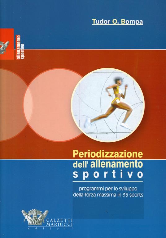 Periodizzazione dell'allenamento sportivo. Programmi per lo sviluppo della forza massima per 35 sports - Tudor O. Bompa,Carlo Buzzichelli - copertina