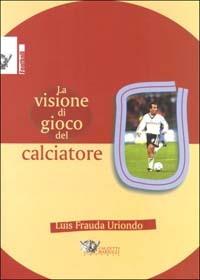 La visione di gioco del calciatore - Luis U. Fradua - copertina