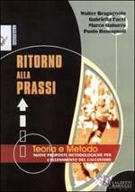 Ritorno alla prassi. Teorie e metodo. Nuove proposte metodologiche per l'allenamento del calciatore