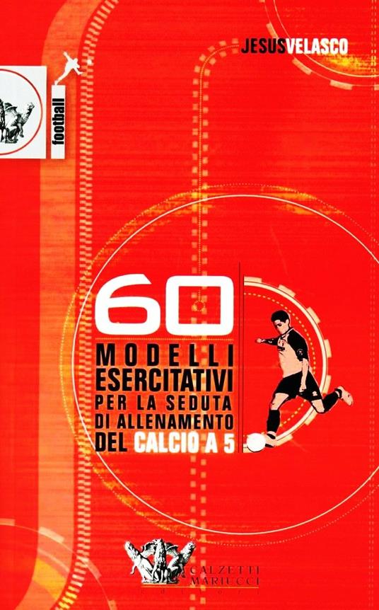 Sessanta modelli esercitativi per la seduta di allenamento del calcio a cinque. Con DVD - Jesus Velasco - copertina