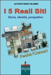 I 5 Reali Siti. Storia, identità, prospettive - Alfonso M. Palomba - copertina