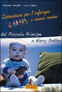 Letteratura per l'infanzia e nuovi media: dal Piccolo principe a Harry Potter - Antonella Antonelli,Luca Galliano - copertina
