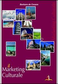 Il marketing culturale. Come studiarlo, come praticarlo - Barbara De Cesare - copertina