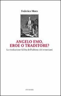 Angelo Emo, eroe o traditore? - Federico Moro - copertina