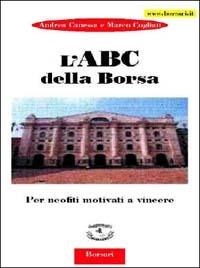 L' ABC della borsa. Per neofiti motivati a vincere - Andrea Canessa,Marco Cogliati - copertina