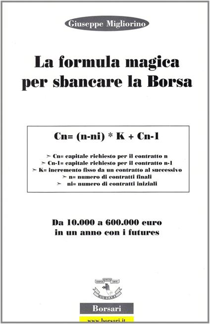 La formula magica per sbancare la borsa. Da 10.000 a 60.000 euro in un anno con i futures. Ediz. illustrata - Giuseppe Migliorino - copertina