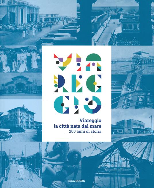 Viareggio. La città nata dal mare. 200 anni di storia. Catalogo della mostra (Viareggio, 29 agosto-22 febbraio 2021). Ediz. a colori - copertina