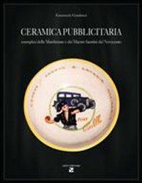 Ceramica pubblicitaria. Esemplari delle manifatture e dei maestri faentini del Novecento - Emanuele Gaudenzi - copertina