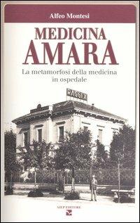 Medicina amara. La metamorfosi della medicina in ospedale - Alfeo Montesi - copertina