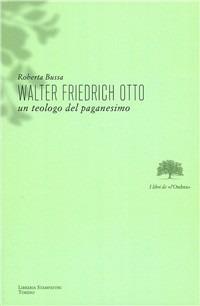 Walter Friedrich Otto. Un teologo del paganesimo - Roberta Bussa - copertina
