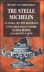 Tre stelle Michelin. La storia dei 105 ristoranti consacrati dalla celebre guida rossa con ricette e menù